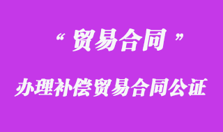 辦理補償貿(mào)易合同公證的注意要點