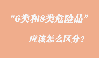 6類和8類危險(xiǎn)品有哪些應(yīng)該怎么區(qū)分？