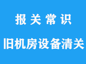 上海進口舊機房設備清關代理手續(xù)詳解