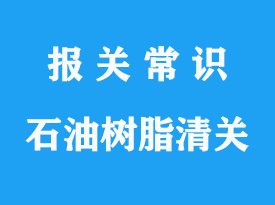 氫化石油樹脂進(jìn)口報(bào)關(guān)流程