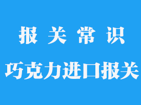 巧克力進口報關(guān)流程_港口進口操作案例