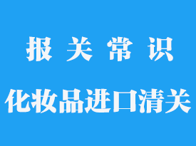 化妝品進口清關(guān)需要多久時間_化妝品進口清關(guān)流程