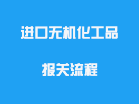 進口無機化工品報關流程_清關需要的資料