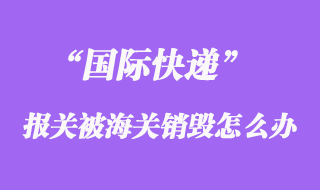 國(guó)際快遞報(bào)關(guān)被海關(guān)銷毀，快遞公司會(huì)賠償嗎