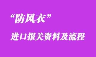 防風(fēng)衣進(jìn)口代理清關(guān)流程_防風(fēng)衣進(jìn)口報關(guān)公司