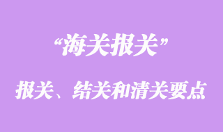 貨物報(bào)關(guān)、結(jié)關(guān)和清關(guān)要點(diǎn)