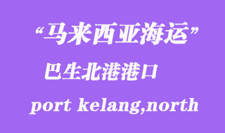 馬來(lái)西亞海運(yùn)港口：巴生北港（port kelang,north）