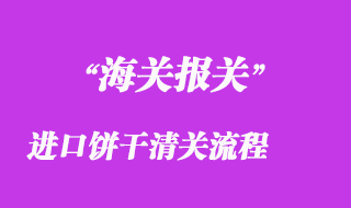 進(jìn)口餅干清關(guān)流程與注意事項