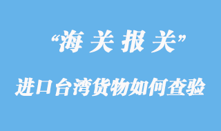 進(jìn)口臺灣貨物如何應(yīng)對查驗