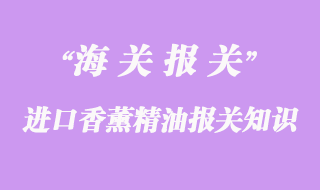 進口香薰精油報關(guān)知識要點