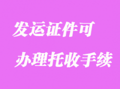 沒有發(fā)運(yùn)證件可準(zhǔn)備哪些證件辦理托收手續(xù)