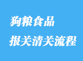 怎么辦理狗糧食品進(jìn)口清關(guān)手續(xù)？
