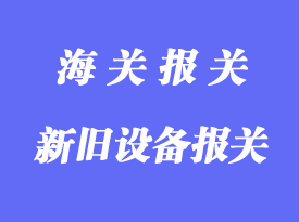 新舊設(shè)備產(chǎn)品進(jìn)口清關(guān)操作流程及相關(guān)問(wèn)題