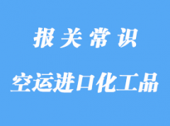 天津空運(yùn)進(jìn)口化工品報關(guān)了解了嗎?天津進(jìn)口化工品
