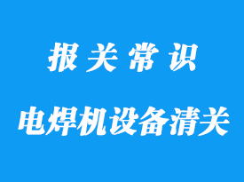 電焊機(jī)設(shè)備進(jìn)口清關(guān)流程分享
