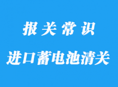 美國進(jìn)口蓄電池清關(guān)代理操作服務(wù)流程